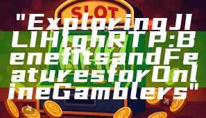 "Exploring JILI High RTP: Benefits and Features for Online Gamblers"