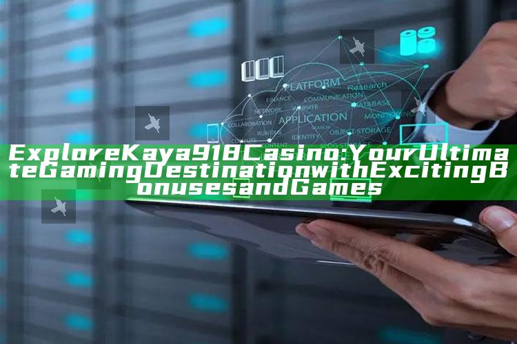 Explore Kaya918 Casino: Your Ultimate Gaming Destination with Exciting Bonuses and Games