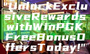 "Unlock Exclusive Rewards with WinPGK Free Bonus Offers Today!"