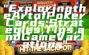 "Exploring the Art of Poker Cards: Strategies, Tips, and Game Variations"