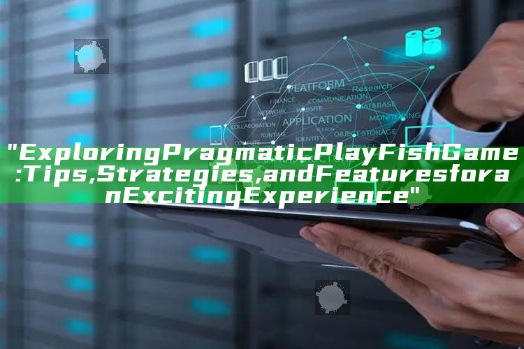 "Exploring Pragmatic Play Fish Game: Tips, Strategies, and Features for an Exciting Experience"
