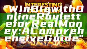"Win Big with Online Roulette for Real Money: A Comprehensive Guide"