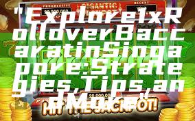 "Explore 1x Rollover Baccarat in Singapore: Strategies, Tips, and More"
