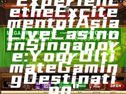 "Experience the Excitement of Asia Live Casino in Singapore: Your Ultimate Gaming Destination"