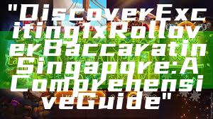 "Discover Exciting 1x Rollover Baccarat in Singapore: A Comprehensive Guide"