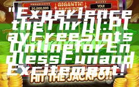 "Experience the Thrill: Play Free Slots Online for Endless Fun and Excitement!"