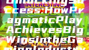 Unlocking Success: How Pragmatic Play Achieves Big Wins in the Gaming Industry