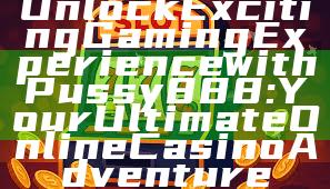 Unlock Exciting Gaming Experience with Pussy888: Your Ultimate Online Casino Adventure