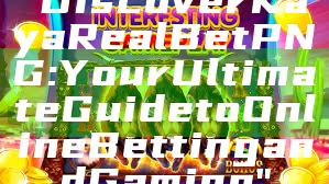 "Discover Kaya Real Bet PNG: Your Ultimate Guide to Online Betting and Gaming"