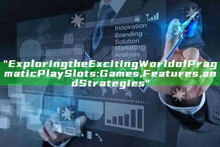 "Exploring the Exciting World of Pragmatic Play Slots: Games, Features, and Strategies"