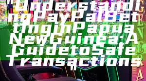 "Understanding PayPal Betting in Papua New Guinea: A Guide to Safe Transactions"