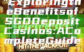 "Exploring the Benefits of SGD Deposit Casinos: A Complete Guide"