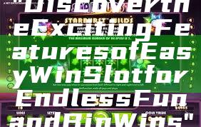 "Discover the Exciting Features of Easy Win Slot for Endless Fun and Big Wins"