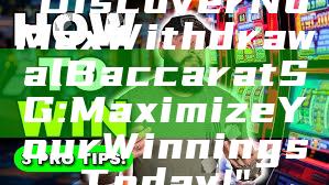 "Discover No Max Withdrawal Baccarat SG: Maximize Your Winnings Today!"