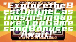 "Explore the Best Online Casinos in Singapore: Top Games and Bonuses Await!"