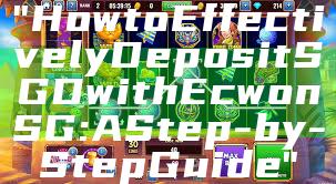 "How to Effectively Deposit SGD with Ecwon SG: A Step-by-Step Guide"