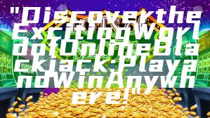 "Discover the Exciting World of Online Blackjack: Play and Win Anywhere!"