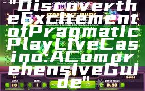 "Discover the Excitement of Pragmatic Play Live Casino: A Comprehensive Guide"