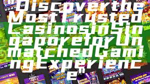 "Discover the Most Trusted Casinos in Singapore for Unmatched Gaming Experience"