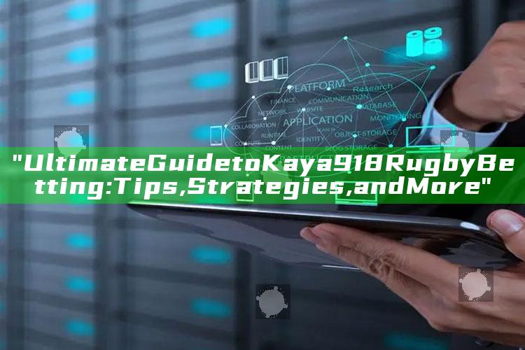"Ultimate Guide to Kaya918 Rugby Betting: Tips, Strategies, and More"